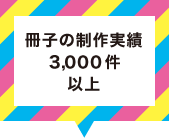 冊子の制作実績３,０００件以上